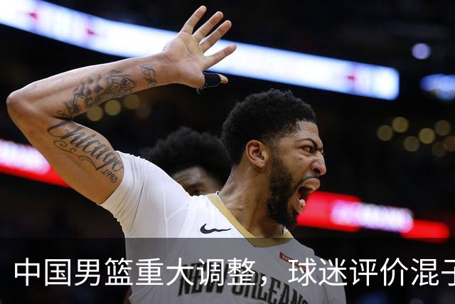 中国男篮重大调整，球迷评价混子球员被淘汰，胡明轩受伤回归