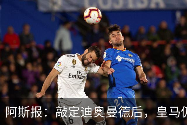 阿斯报：敲定迪奥曼德后，皇马仍会在转会市场上“大进大出”