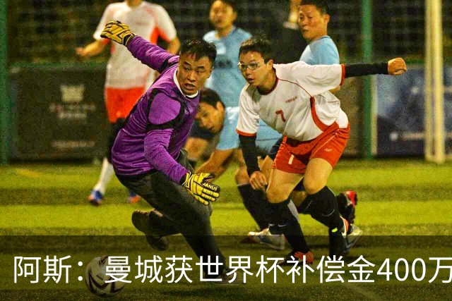 阿斯：曼城获世界杯补偿金400万欧 连续三届第一；巴萨拜仁2、3位