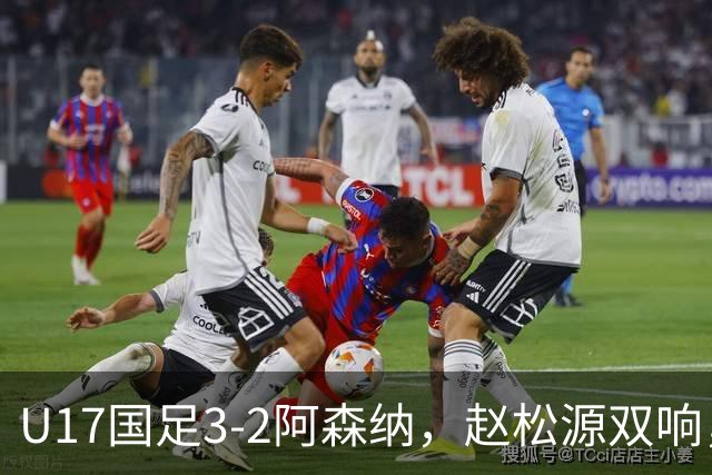 U17国足3-2阿森纳，赵松源双响，程晟涵绝杀